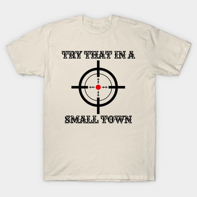 Try that in a small town T-Shirt by Rahmat kurnia